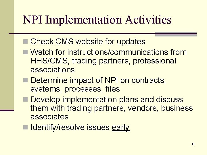NPI Implementation Activities n Check CMS website for updates n Watch for instructions/communications from