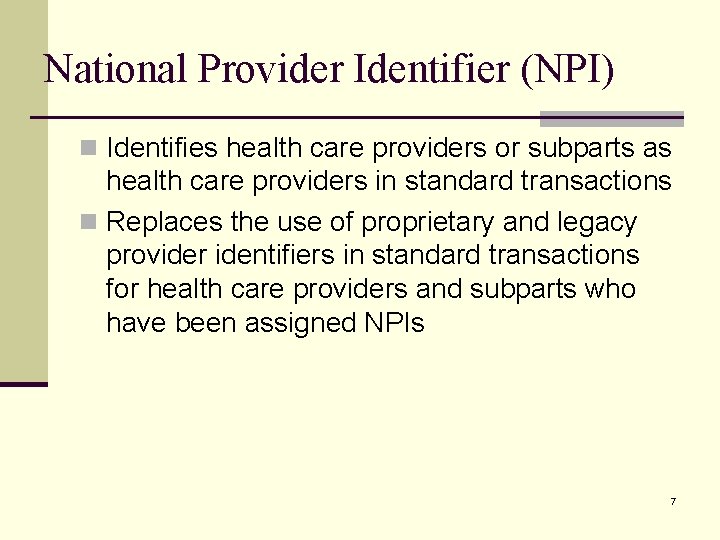 National Provider Identifier (NPI) n Identifies health care providers or subparts as health care