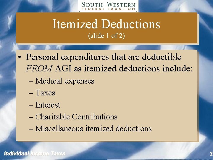 Itemized Deductions (slide 1 of 2) • Personal expenditures that are deductible FROM AGI