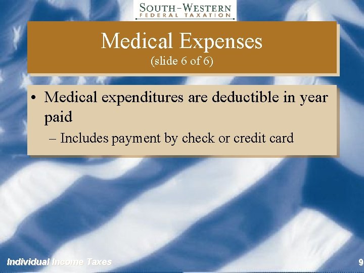 Medical Expenses (slide 6 of 6) • Medical expenditures are deductible in year paid