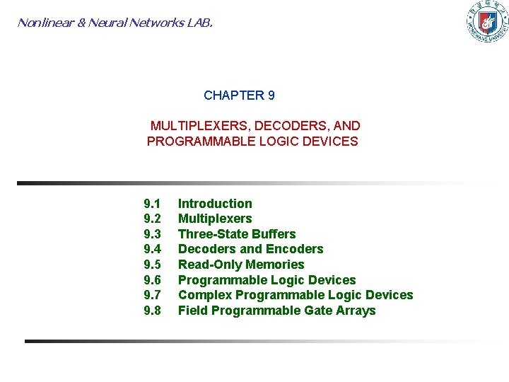 Nonlinear & Neural Networks LAB. CHAPTER 9 MULTIPLEXERS, DECODERS, AND PROGRAMMABLE LOGIC DEVICES 9.