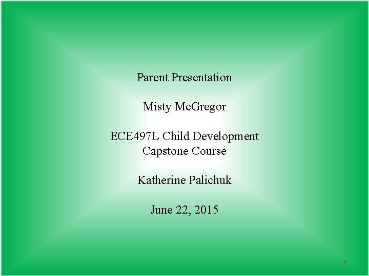 Parent Presentation Misty Mc. Gregor ECE 497 L Child Development Capstone Course Katherine Palichuk