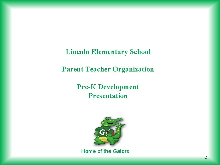 Lincoln Elementary School Parent Teacher Organization Pre-K Development Presentation Home of the Gators 2