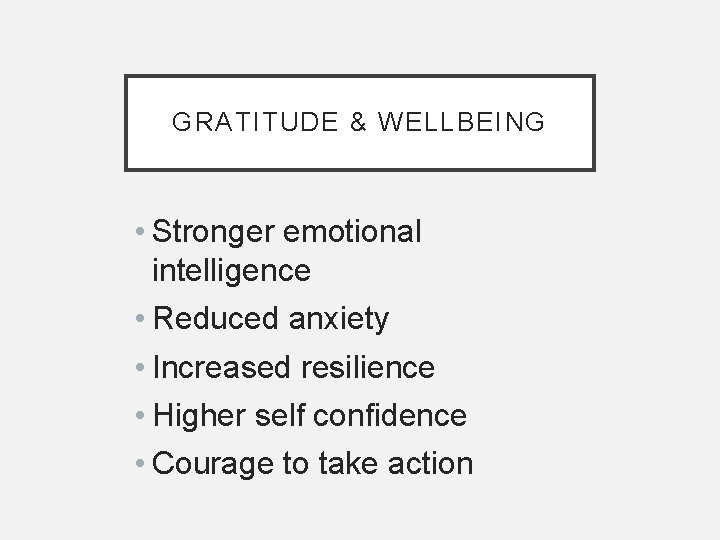 GRATITUDE & WELLBEING • Stronger emotional intelligence • Reduced anxiety • Increased resilience •