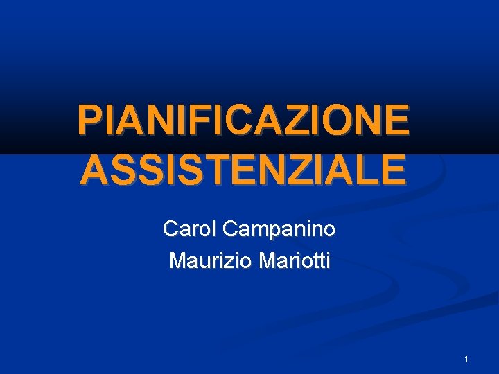 PIANIFICAZIONE ASSISTENZIALE Carol Campanino Maurizio Mariotti 1 