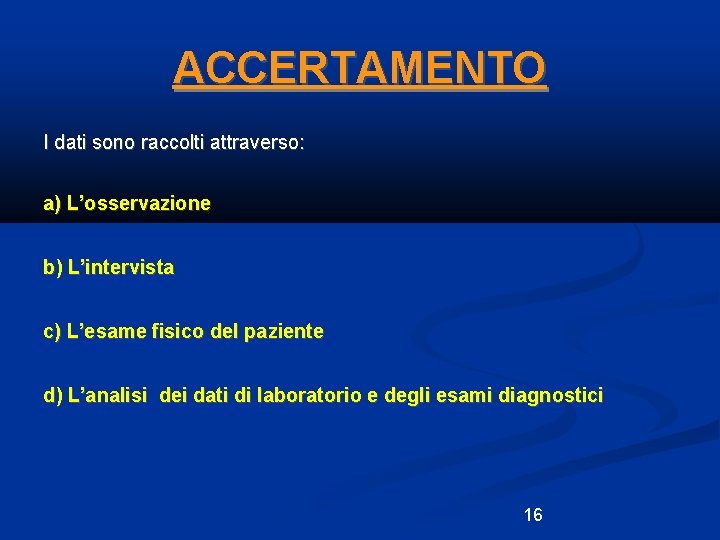 ACCERTAMENTO I dati sono raccolti attraverso: a) L’osservazione b) L’intervista c) L’esame fisico del