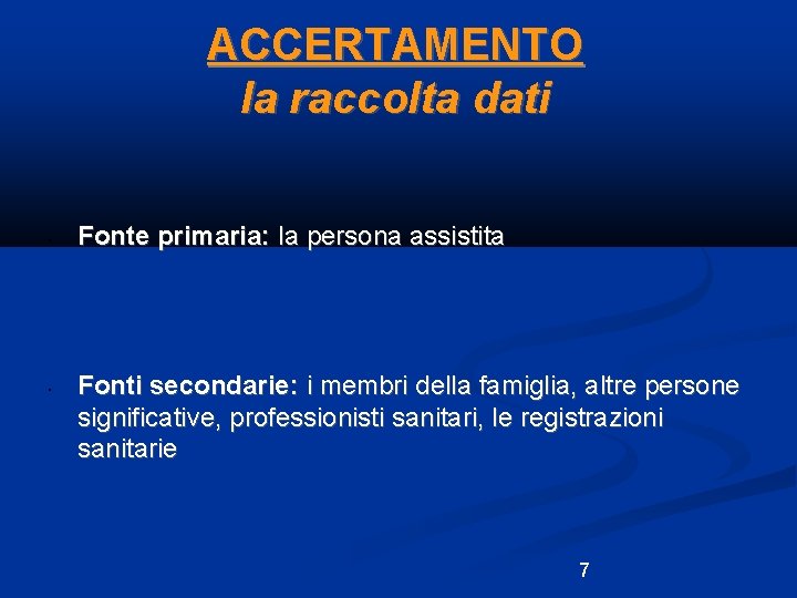 ACCERTAMENTO la raccolta dati • • Fonte primaria: la persona assistita Fonti secondarie: i