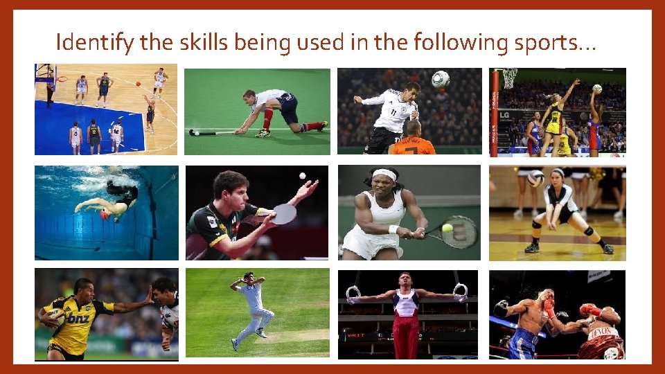 Identify the skills being used in the following sports… 