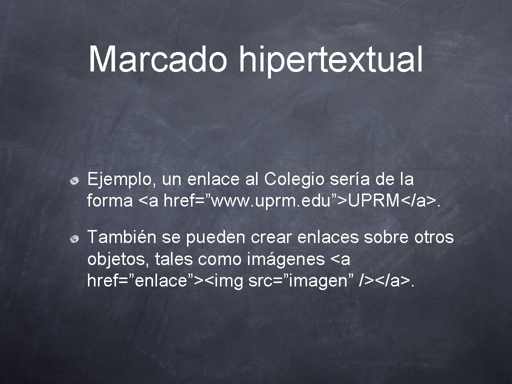 Marcado hipertextual Ejemplo, un enlace al Colegio sería de la forma <a href=”www. uprm.