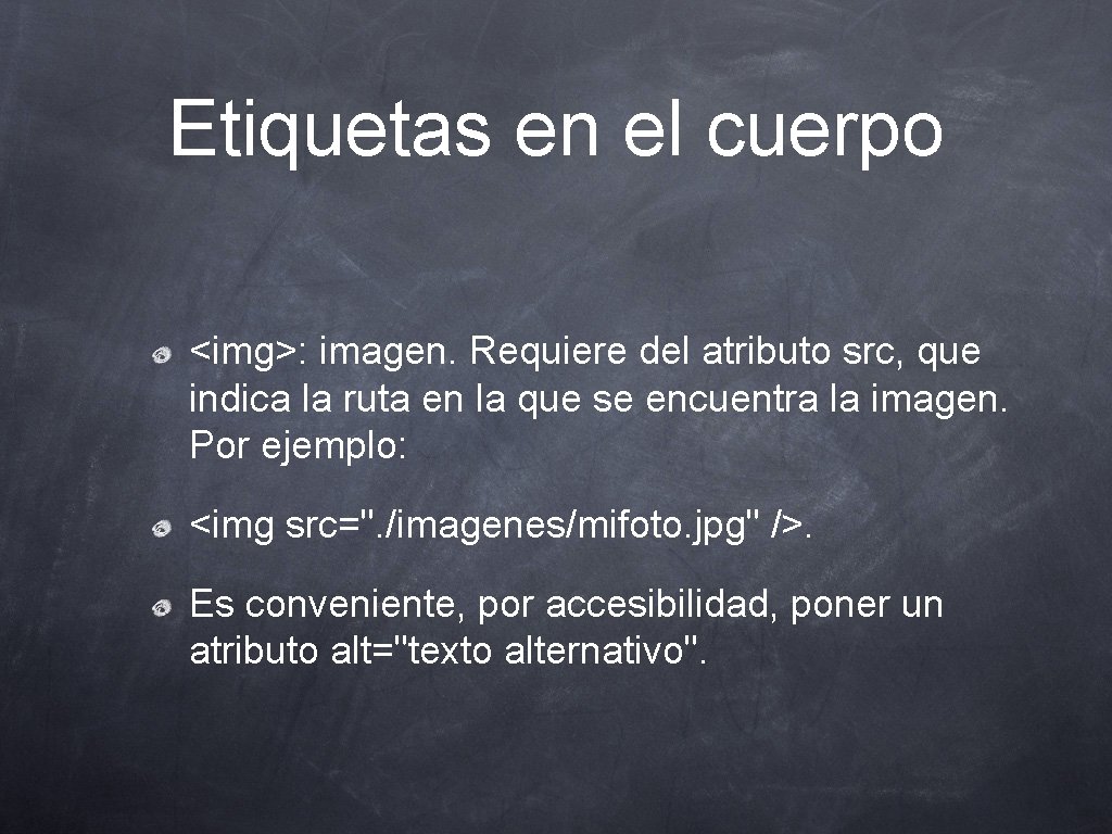 Etiquetas en el cuerpo <img>: imagen. Requiere del atributo src, que indica la ruta