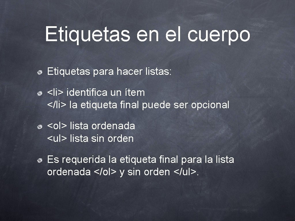 Etiquetas en el cuerpo Etiquetas para hacer listas: <li> identifica un ítem </li> la