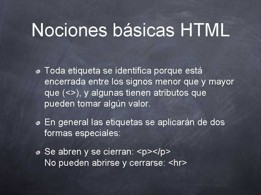 Nociones básicas HTML Toda etiqueta se identifica porque está encerrada entre los signos menor