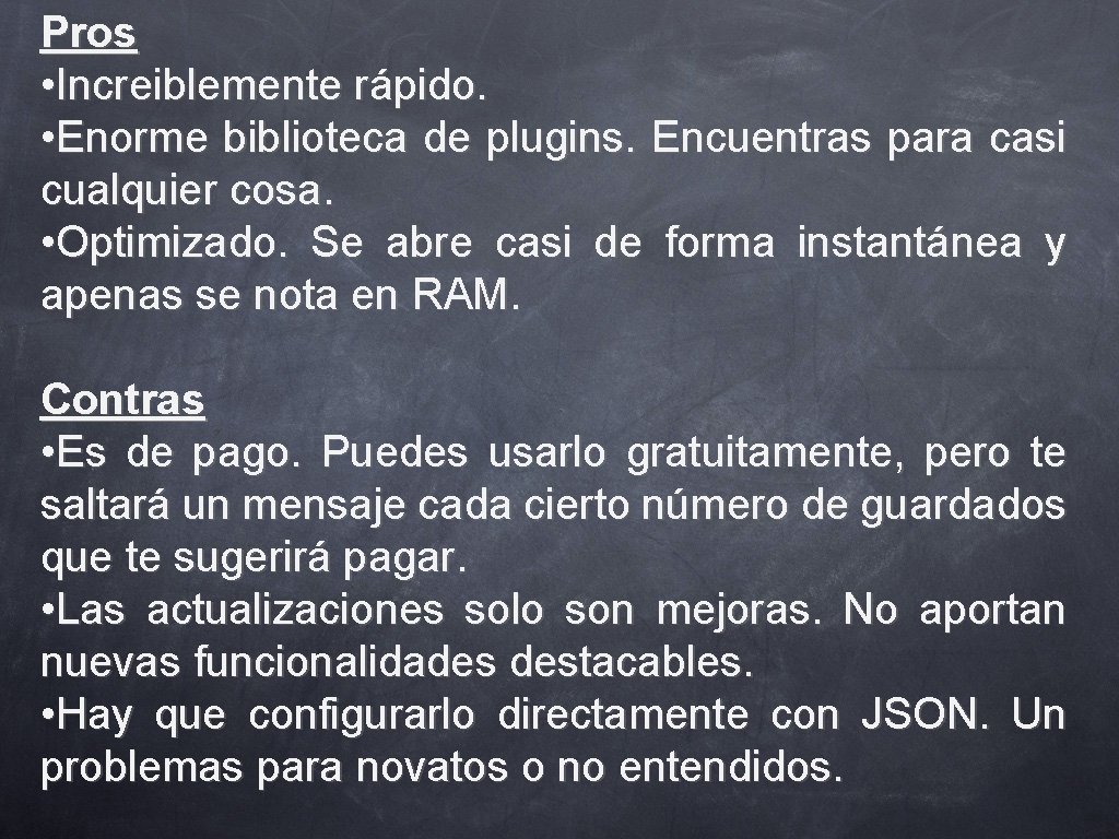 Pros • Increiblemente rápido. • Enorme biblioteca de plugins. Encuentras para casi cualquier cosa.