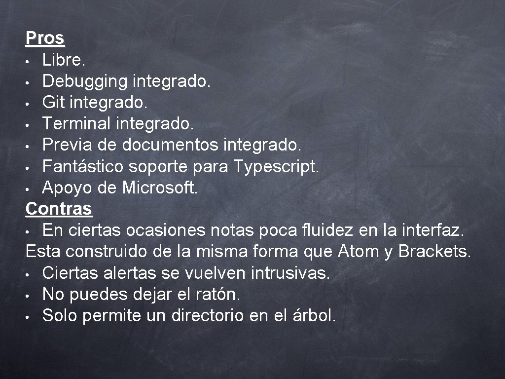 Pros • Libre. • Debugging integrado. • Git integrado. • Terminal integrado. • Previa