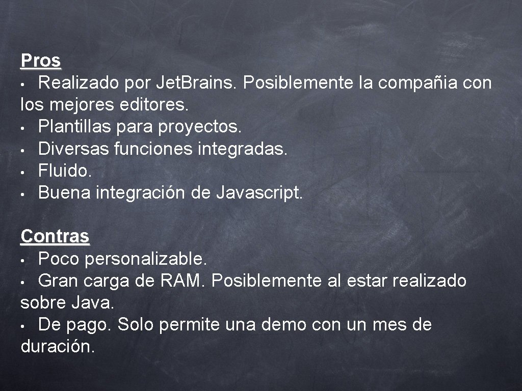 Pros • Realizado por Jet. Brains. Posiblemente la compañia con los mejores editores. •