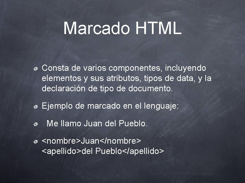 Marcado HTML Consta de varios componentes, incluyendo elementos y sus atributos, tipos de data,