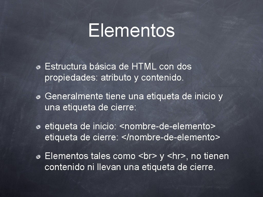 Elementos Estructura básica de HTML con dos propiedades: atributo y contenido. Generalmente tiene una