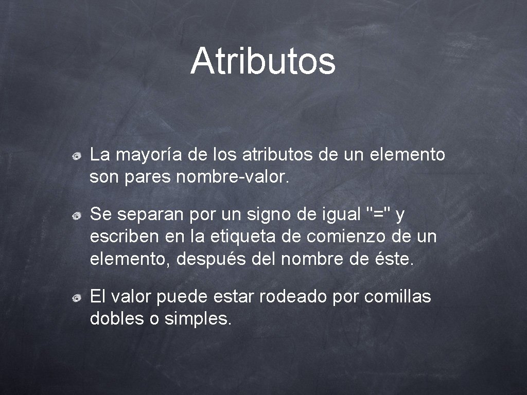 Atributos La mayoría de los atributos de un elemento son pares nombre-valor. Se separan