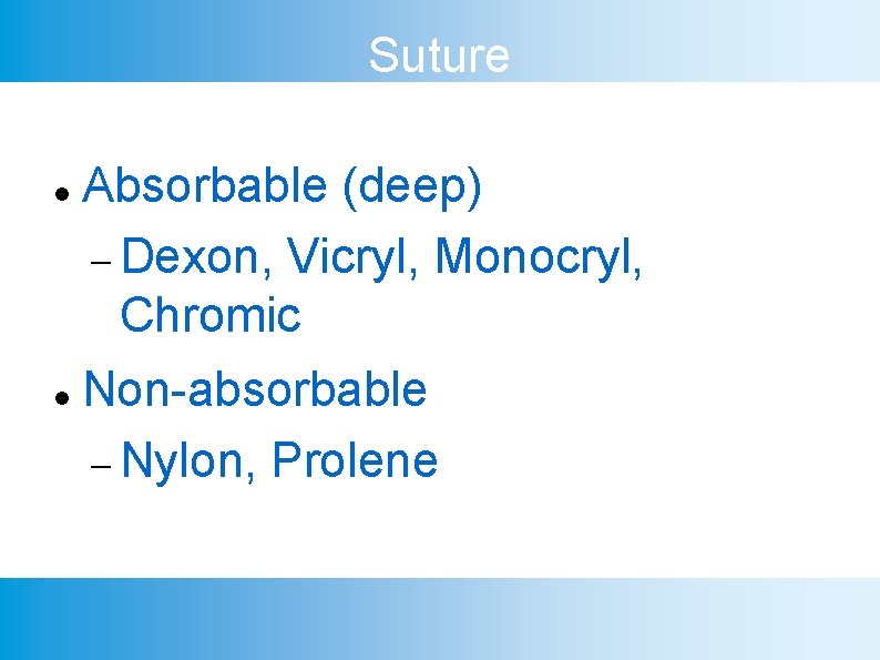 Suture Absorbable (deep) Dexon, Vicryl, Monocryl, Chromic Non-absorbable Nylon, Prolene 
