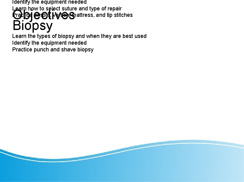Identify the equipment needed Learn how to select suture and type of repair Practice