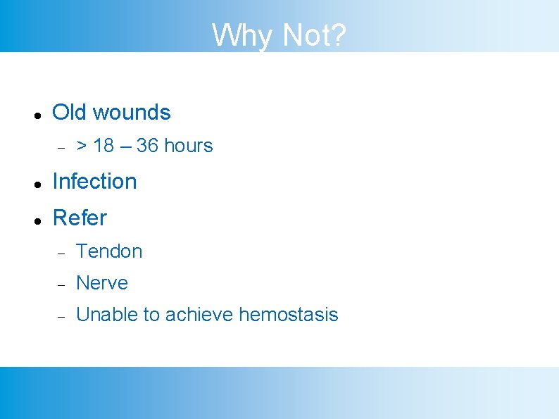 Why Not? Old wounds > 18 – 36 hours Infection Refer Tendon Nerve Unable
