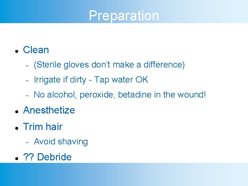 Preparation Clean (Sterile gloves don’t make a difference) Irrigate if dirty - Tap water