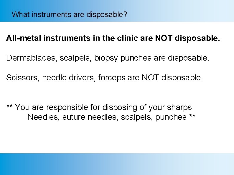 What instruments are disposable? All-metal instruments in the clinic are NOT disposable. Dermablades, scalpels,