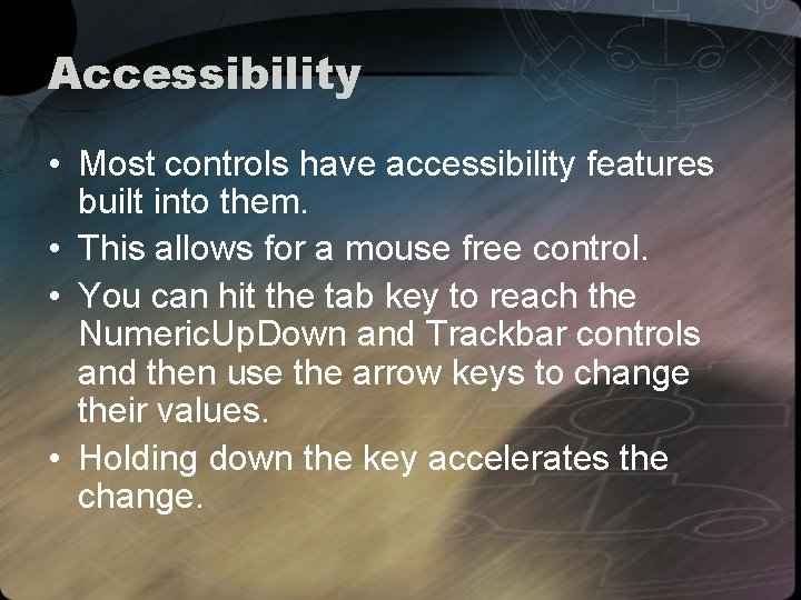 Accessibility • Most controls have accessibility features built into them. • This allows for