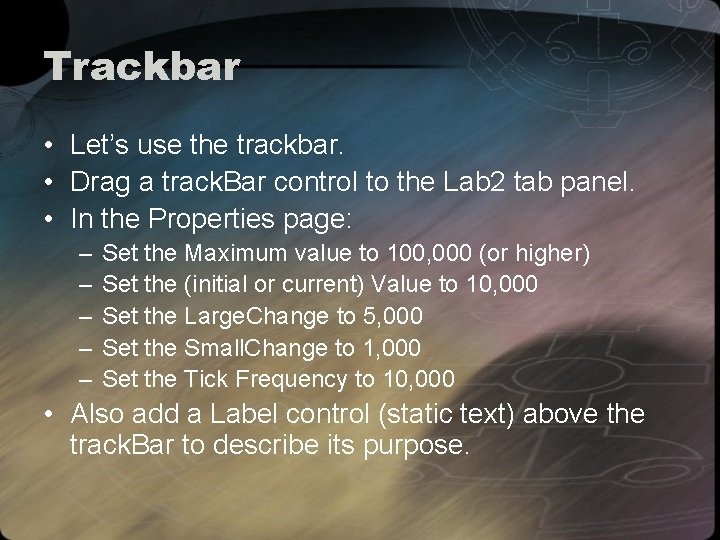 Trackbar • Let’s use the trackbar. • Drag a track. Bar control to the