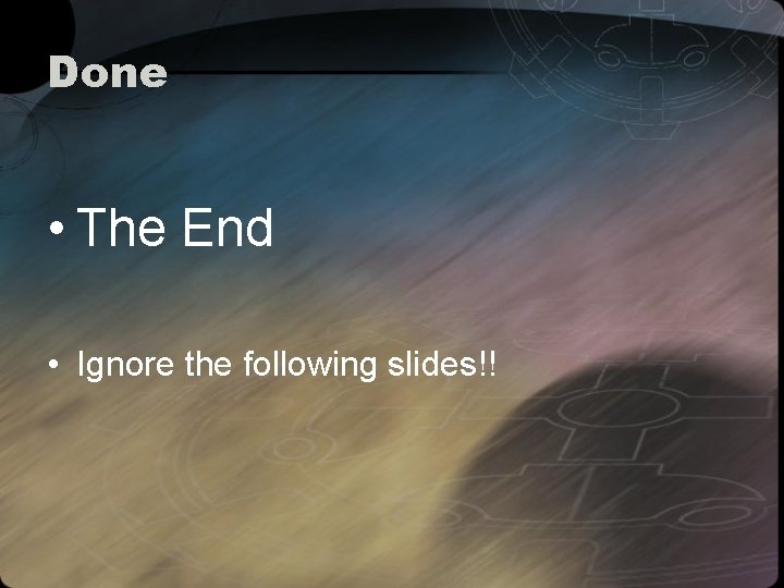 Done • The End • Ignore the following slides!! 