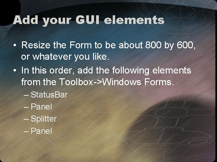 Add your GUI elements • Resize the Form to be about 800 by 600,