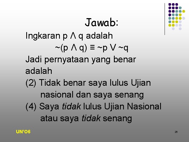 Jawab: Ingkaran p Λ q adalah ~(p Λ q) ≡ ~p V ~q Jadi