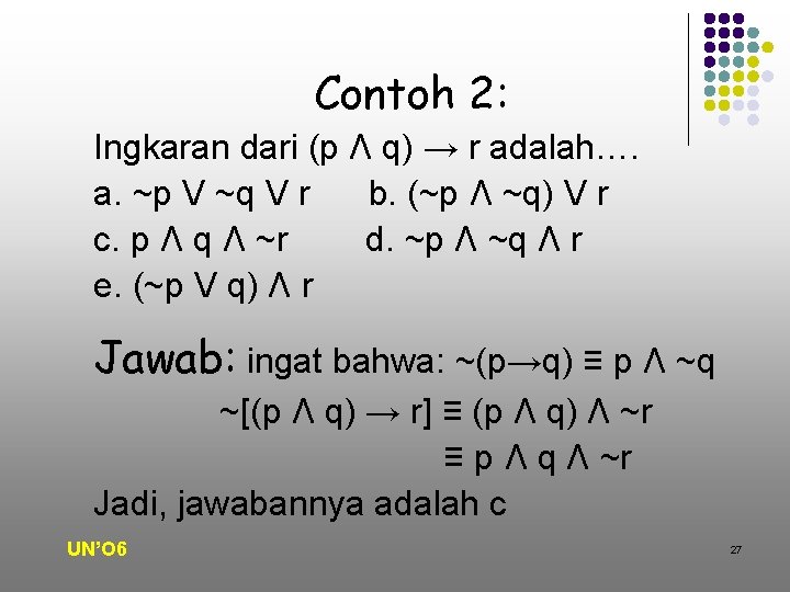 Contoh 2: Ingkaran dari (p Λ q) → r adalah…. a. ~p V ~q