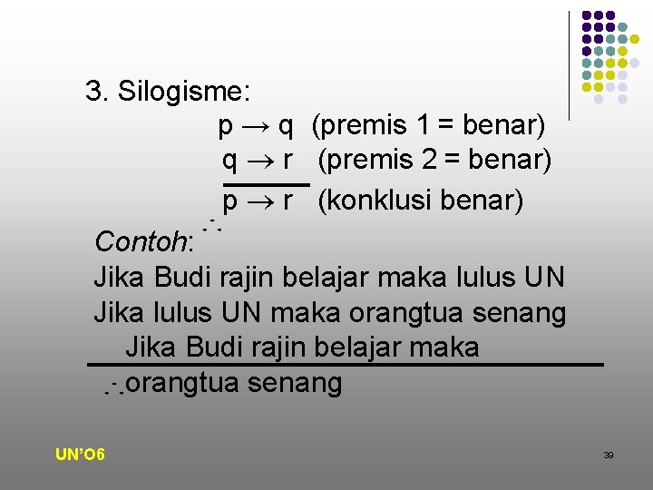 3. Silogisme: p → q (premis 1 = benar) q r (premis 2 =