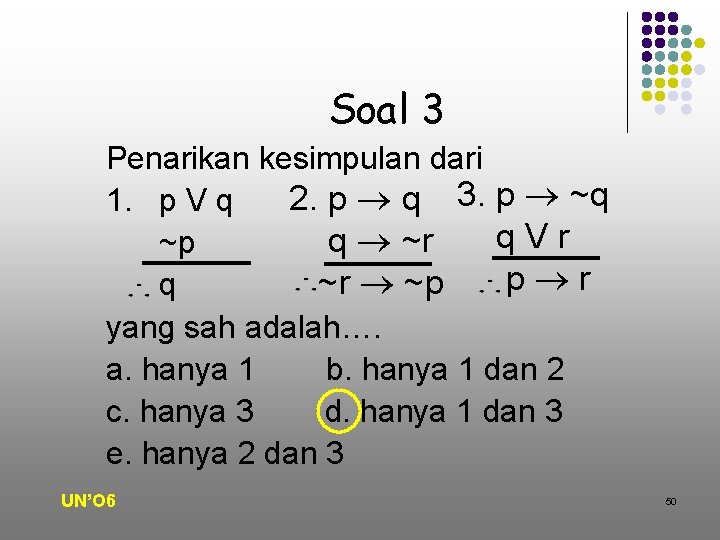 Soal 3 Penarikan kesimpulan dari 2. p q 3. p ~q 1. p V