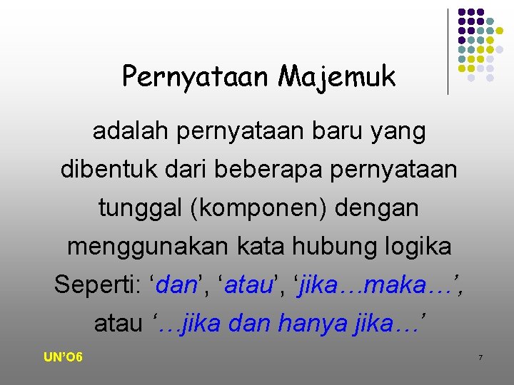 Pernyataan Majemuk adalah pernyataan baru yang dibentuk dari beberapa pernyataan tunggal (komponen) dengan menggunakan