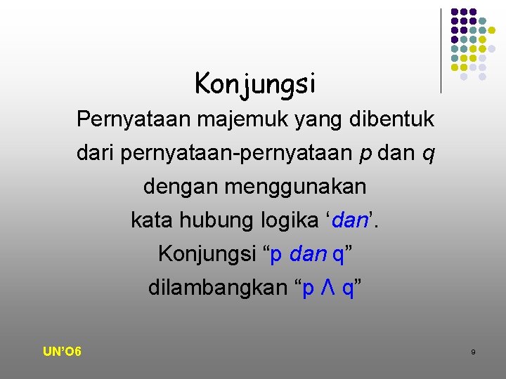 Konjungsi Pernyataan majemuk yang dibentuk dari pernyataan-pernyataan p dan q dengan menggunakan kata hubung