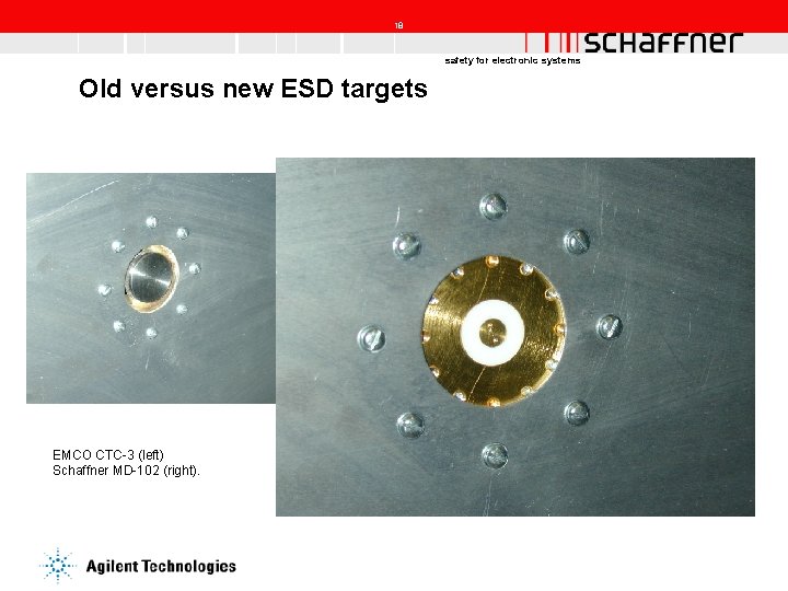 18 safety for electronic systems Old versus new ESD targets EMCO CTC-3 (left) Schaffner