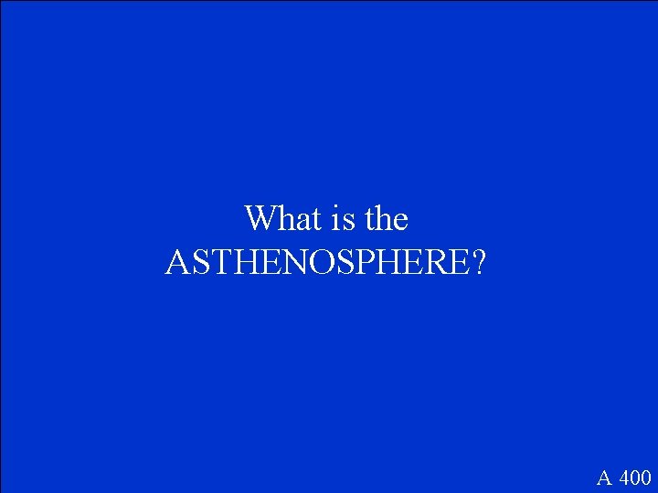 What is the ASTHENOSPHERE? A 400 