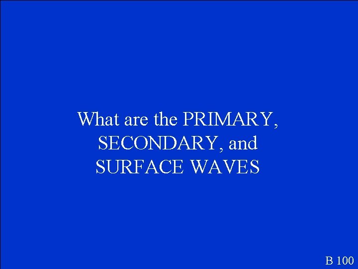 What are the PRIMARY, SECONDARY, and SURFACE WAVES B 100 