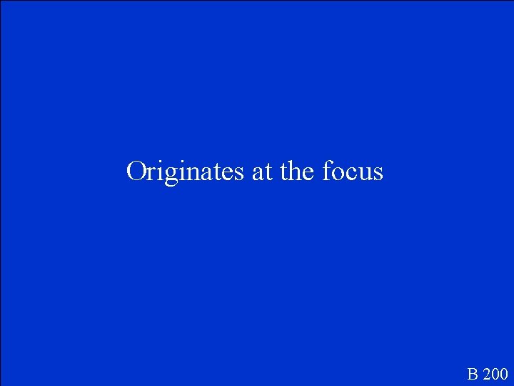 Originates at the focus B 200 