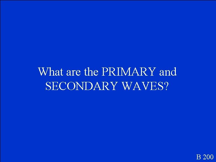 What are the PRIMARY and SECONDARY WAVES? B 200 