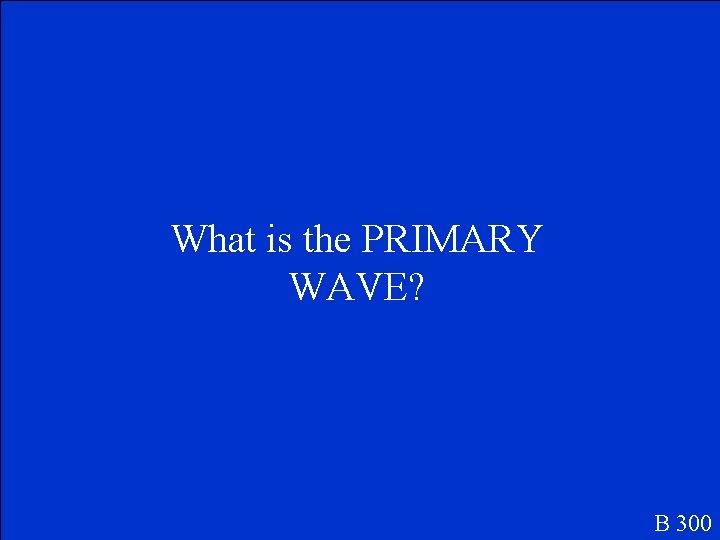What is the PRIMARY WAVE? B 300 