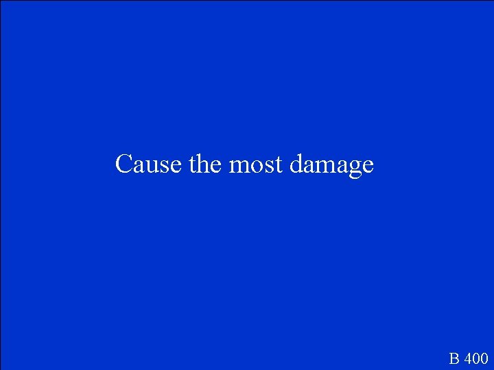 Cause the most damage B 400 