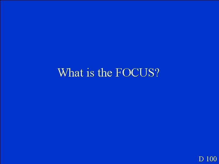 What is the FOCUS? D 100 