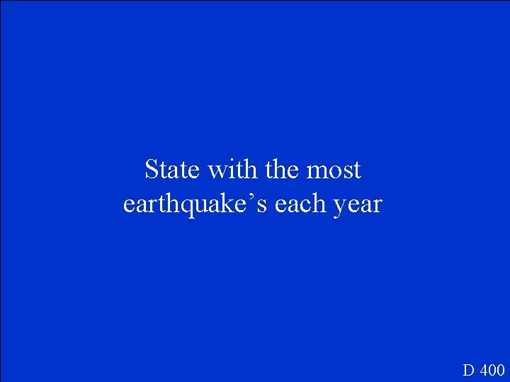 State with the most earthquake’s each year D 400 