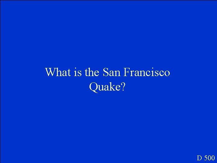 What is the San Francisco Quake? D 500 