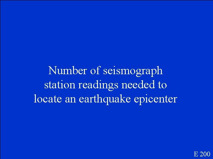 Number of seismograph station readings needed to locate an earthquake epicenter E 200 