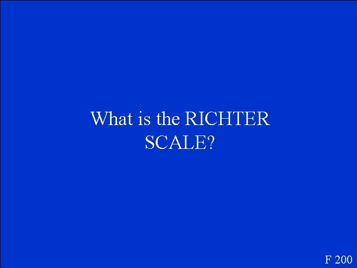 What is the RICHTER SCALE? F 200 