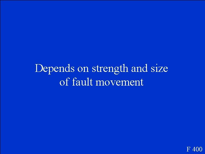 Depends on strength and size of fault movement F 400 